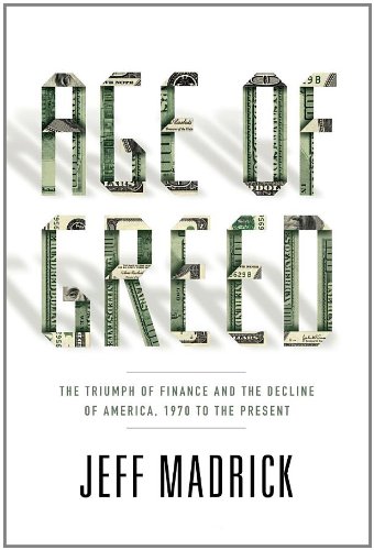 Age of Greed: The Triumph of Finance and the Decline of America, 1970 to the Present by Jeff Madrick