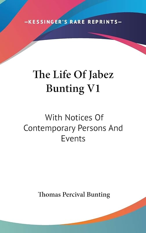 The Life of Jabez Bunting: With Notices of Contemporary Persons and Events by Thomas Percival Bunting