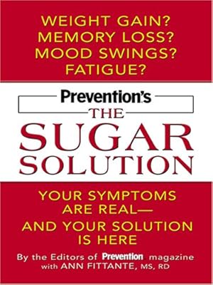 Prevention's the Sugar Solution: Your Symptoms Are Real -- and Your Solution Is Here