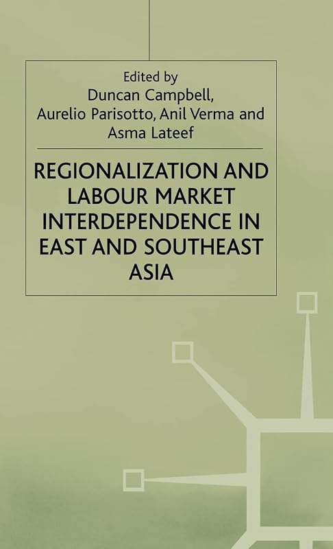 Regionalization and Labour Market Interdependence in East and Southeast Asia (International Labour Organization (ILO) Century) by Duncan Campbell