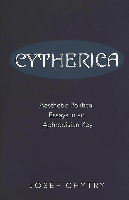 Cytherica: Aesthetic-Political Essays in an Aphrodisian Key by Josef Chytry