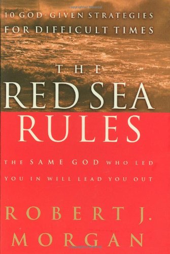 The Red Sea Rules The Same God Who Led You In Will Lead You Out by Robert J. Morgan