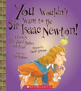 You Wouldn't Want to Be Sir Isaac Newton!