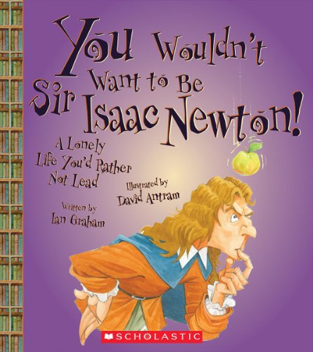 You Wouldn't Want to Be Sir Isaac Newton! by Ian Graham  ,