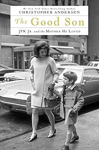 The Good Son: JFK Jr. and the Mother He Loved by Christopher Andersen