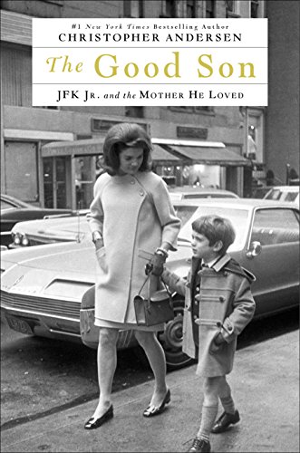 The Good Son: JFK Jr. and the Mother He Loved by Christopher Andersen