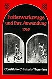 Folterwerkzeuge und ihre Anwendung 1769: Constitutio Criminalis Theresiana