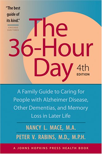 The 36-Hour Day, fourth edition: The 36-Hour Day: A Family Guide to Caring for People with Alzheimer Disease, Other Dementias, and Memory Loss in Later Life, 4th Edition by Nancy L. Mace