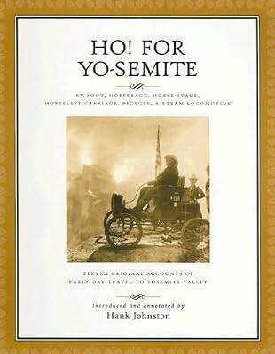 Ho! for Yo-Semite: Eleven Original Accounts of Early Day Travel to Yosemite Valley