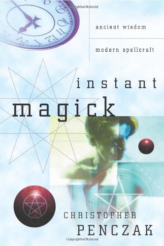 Instant Magick: Ancient Wisdom, Modern Spellcraft by Christopher Penczak