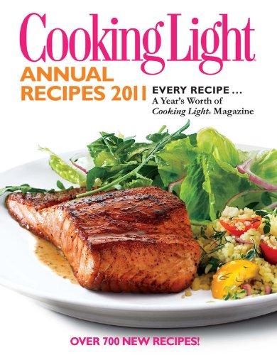 Cooking Light Annual Recipes 2011: Every Recipe...A Year's Worth of Cooking Light Magazine by Editors of Cooking Light Magazine