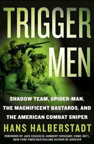 Trigger Men: Shadow Team, Spider-Man, the Magnificent Bastards, and the American Combat Sniper by Hans Halberstadt