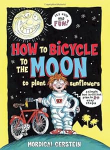 How to Bicycle to the Moon to Plant Sunflowers: A Simple but Brilliant Plan in 24 Easy Steps