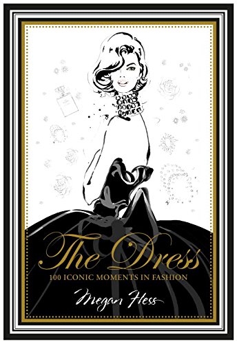 The Dress: 100 Iconic Moments in Fashion by Megan Hess