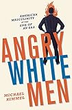 Michael Kimmel, "Angry White Men: American Masculinity at the End of an Era" (Nation Books, 2013)