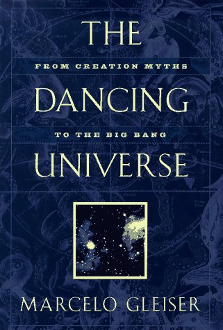 The Dancing Universe: From Creation Myths to the Big Bang by Marcelo Gleiser