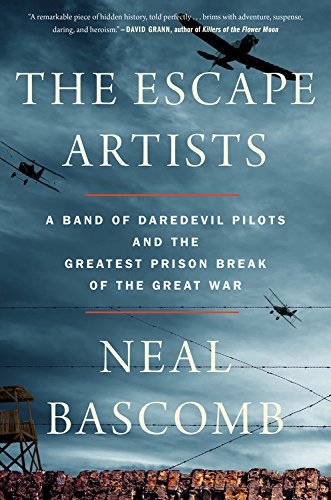 The Escape Artists: A Band of Daredevil Pilots and the Greatest Prison Break of the Great War by NEAL BASCOMB