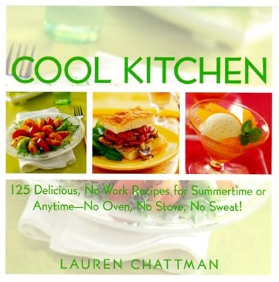 Cool Kitchen: No Oven, No Stove, No Sweat 125 Delicious, No-Work Recipes for Summertime or Anytime