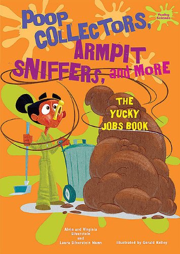 Poop Collectors, Armpit Sniffers, and More: The Yucky Jobs Book / (Yucky Science) by Alvin Silverstein