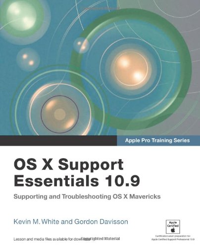 Apple Pro Training Series: OS X Support Essentials 10.9: Supporting and Troubleshooting OS X Mavericks by Kevin M. White