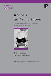 Kenosis and Priesthood: Towards a Protestant Re-Evaluation of the Ordained Ministry (Paternoster Theological Monagraphs) by T. D. Herbert