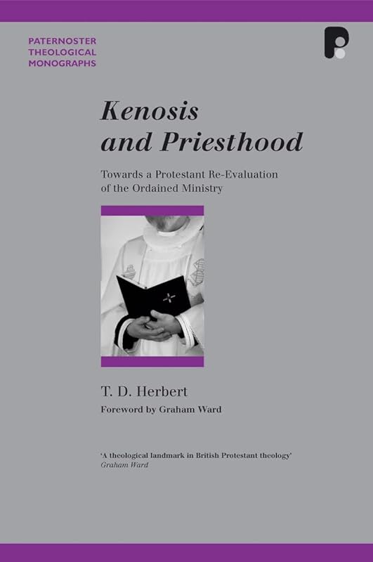Kenosis and Priesthood: Towards a Protestant Re-Evaluation of the Ordained Ministry (Paternoster Theological Monagraphs) by T. D. Herbert
