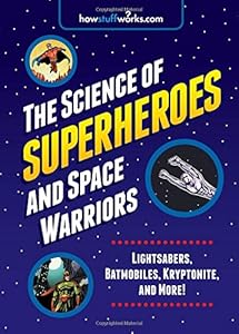 The Science of Superheroes and Space Warriors: Lightsabers, Batmobiles, Kryptonite, and More! by HowStuffWorks.com