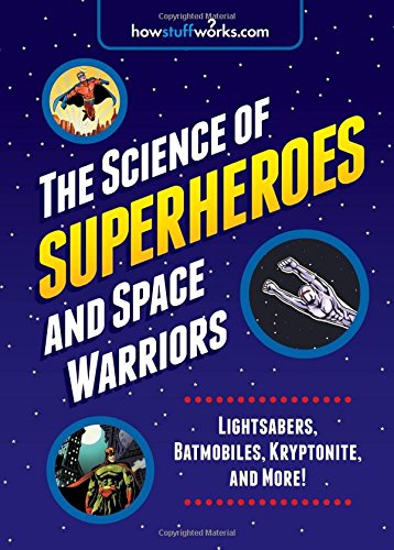 The Science of Superheroes and Space Warriors: Lightsabers, Batmobiles, Kryptonite, and More! by HowStuffWorks.com