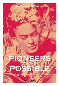 Pioneers of the Possible: Celebrating Visionary Women of the World by Angella M. Nazarian