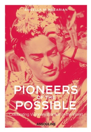 Pioneers of the Possible: Celebrating Visionary Women of the World by Angella M. Nazarian