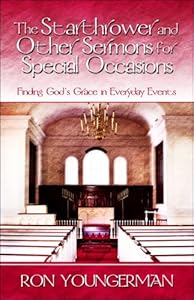 The Starthrower And Other Sermons for Special Occasions by Pastor Ron Youngerman