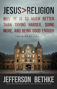 Jesus > Religion: Why He Is So Much Better Than Trying Harder, Doing More, and Being Good Enough by Jefferson Bethke