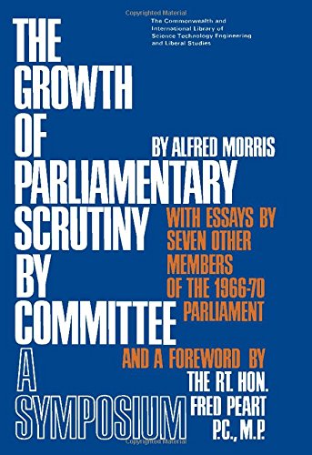The growth of parliamentary scrutiny by committee;: A symposium (The Commonwealth and international library) by Alfred Morris