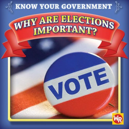 Why Are Elections Important? (Know Your Government) by Jacqueline Laks Gorman