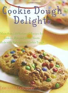 Cookie Dough Delights: More Than 150 Foolproof Recipes for Cookies, Bars, and Other Treats Made With Refrigerated Cookie Dough by Camilla V. Saulsbury