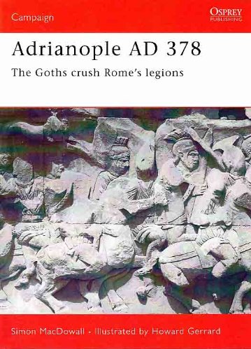 Adrianople AD 378: The Goths crush Rome's legions (Campaign) by by Simon MacDowall and Howard Gerrard