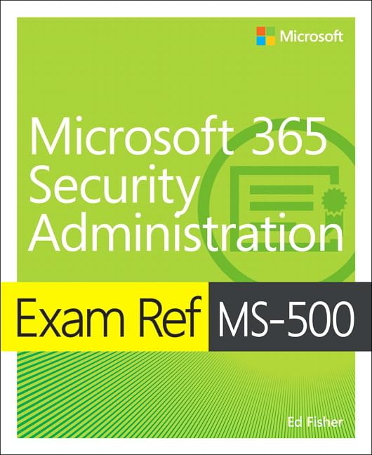 Exam Ref MS-500 Microsoft 365 Security Administration by Ed Fisher