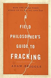 A Field Philosopher's Guide to Fracking: How One Texas Town Stood Up to Big Oil and Gas