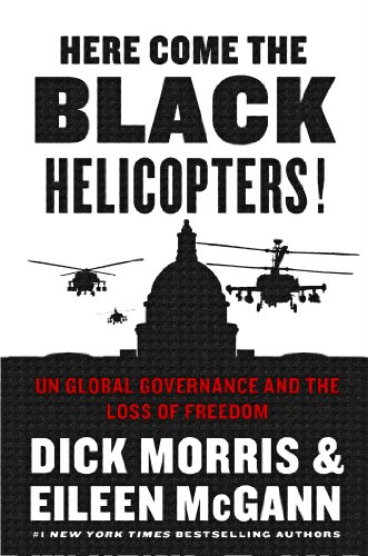 Here Come the Black Helicopters!: UN Global Governance and the Loss of Freedom by Dick Morris