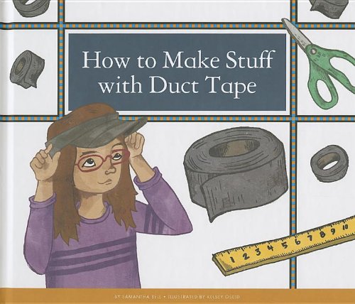 How to Make Stuff with Duct Tape by Samantha Bell