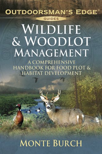 Wildlife & Woodlot Management: A Comprehensive Handbook for Food Plot & Habitat Development (Outdoorsman's Edge) by Monte Burch