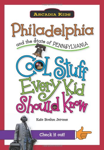 Philadelphia and the State of Pennsylvania:: Cool Stuff Every Kid Should Know by Kate Boehm Jerome