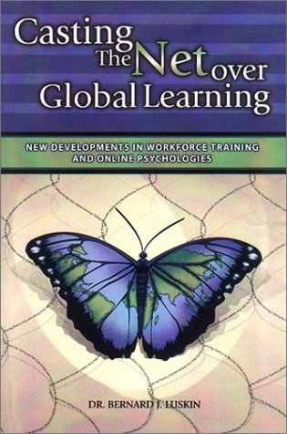 Casting the Net over Global Learning: New Developments in Workforce and Online Psychologies by Dr. Bernard J. Luskin