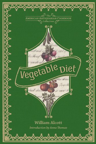 Vegetable Diet: As Sanctioned by Medical Men, and by Experience in All Ages (American Antiquarian Cookbook Collection) by William A. Alcott