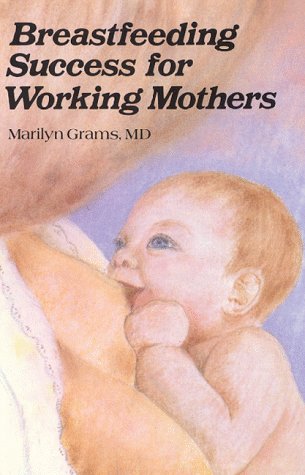 Breastfeeding Success for Working Mothers by Marilyn Grams