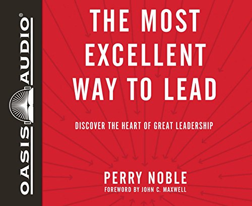 The Most Excellent Way to Lead: Discover the Heart of Great Leadership by Perry Noble