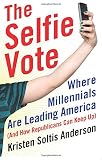 Kristin Soltis Anderson, "The Selfie Vote: Where Millennials Are Leading America (And How Republicans Can Keep Up)" (Broadside, 2015)