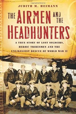 The Airmen and the Headhunters: A True Story of Lost Soldiers, Heroic Tribesmen and the Unlikeliest Rescue of World War II
