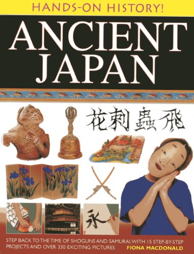 Hands-On History! Ancient Japan: Step Back to the Time of Shoguns and Samurai, with 15 Step-by-Step Projects and Over 330 Exciting Pictures by Fiona Macdonald
