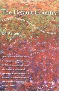 The Default Country: A Lexical Cartography of 20th Century Australia by Jm Arthur
